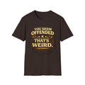 You Seem Offended That's Weird T-Shirt