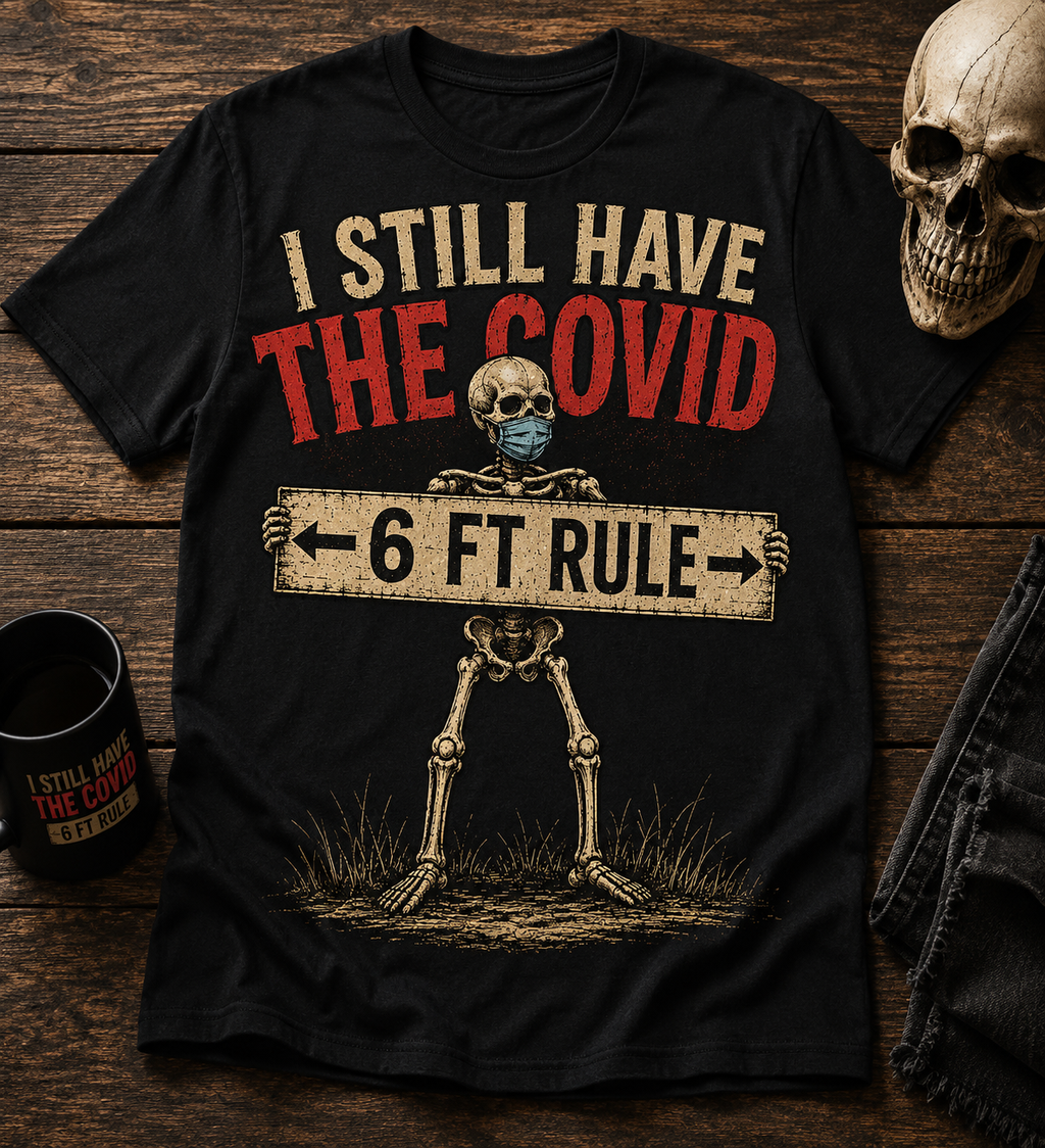 I Still Have The Covid 6ft Rule T-Shirt